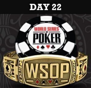 WSOP 2022 Day 22